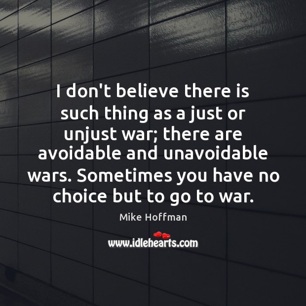 I don’t believe there is such thing as a just or unjust War Quotes Image