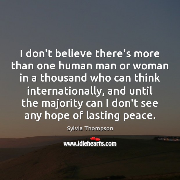 I don’t believe there’s more than one human man or woman in Sylvia Thompson Picture Quote