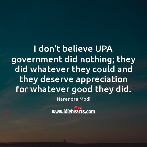I don’t believe UPA government did nothing; they did whatever they could Narendra Modi Picture Quote