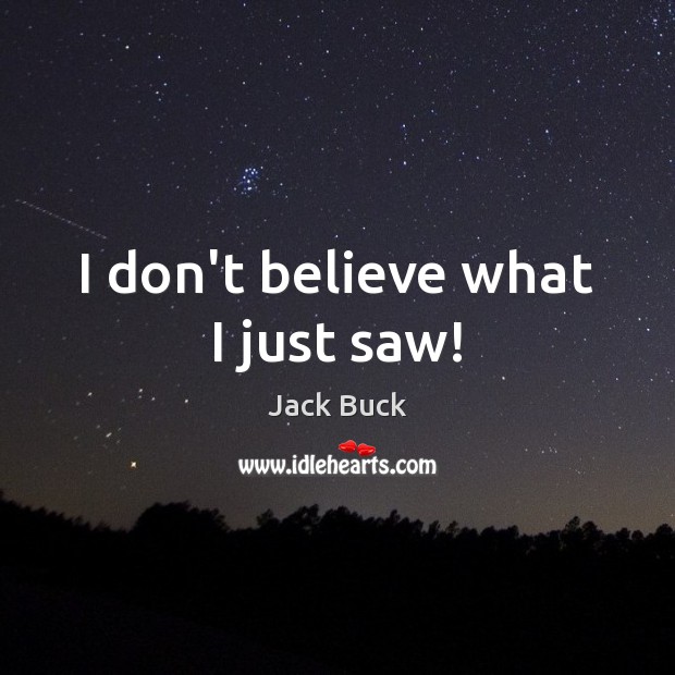 I don’t believe what I just saw! Jack Buck Picture Quote
