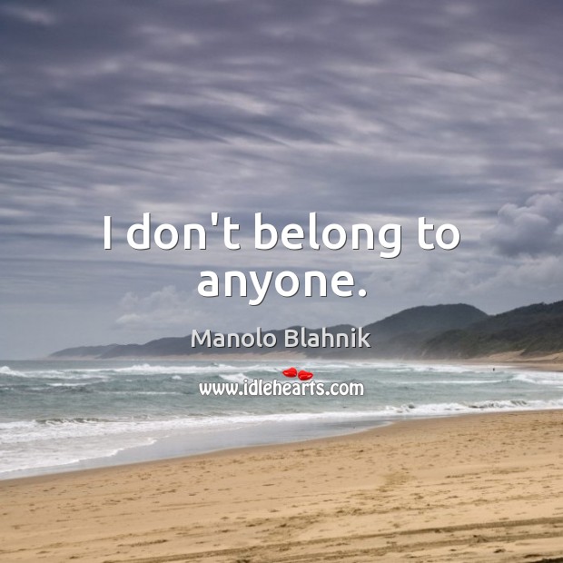 I don’t belong to anyone. Manolo Blahnik Picture Quote