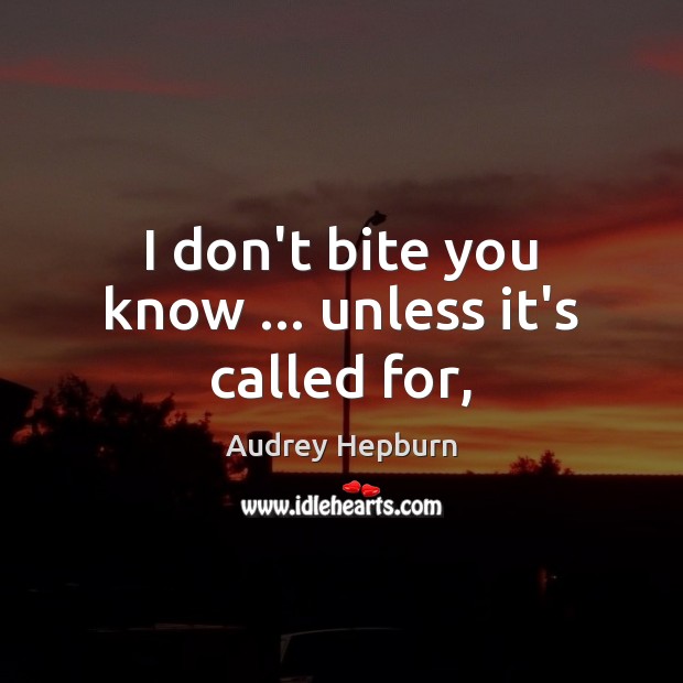 I don’t bite you know … unless it’s called for, Audrey Hepburn Picture Quote