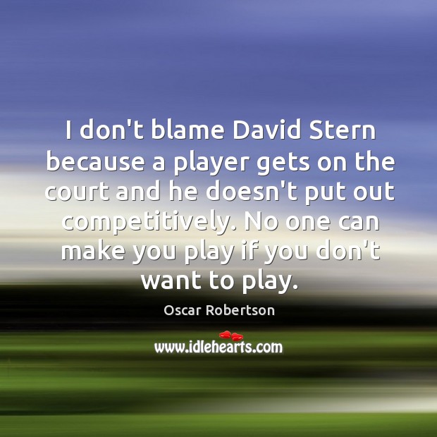 I don’t blame David Stern because a player gets on the court Oscar Robertson Picture Quote