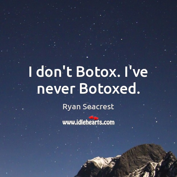 I don’t Botox. I’ve never Botoxed. Ryan Seacrest Picture Quote