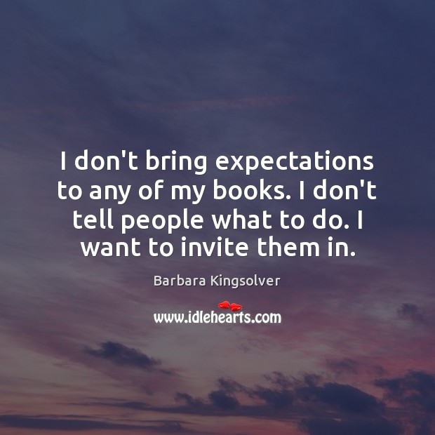 I don’t bring expectations to any of my books. I don’t tell Barbara Kingsolver Picture Quote