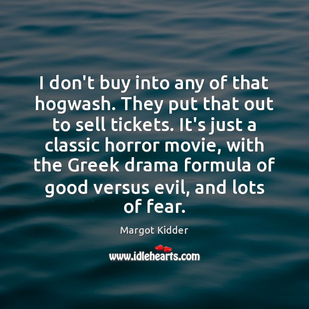 I don’t buy into any of that hogwash. They put that out Margot Kidder Picture Quote