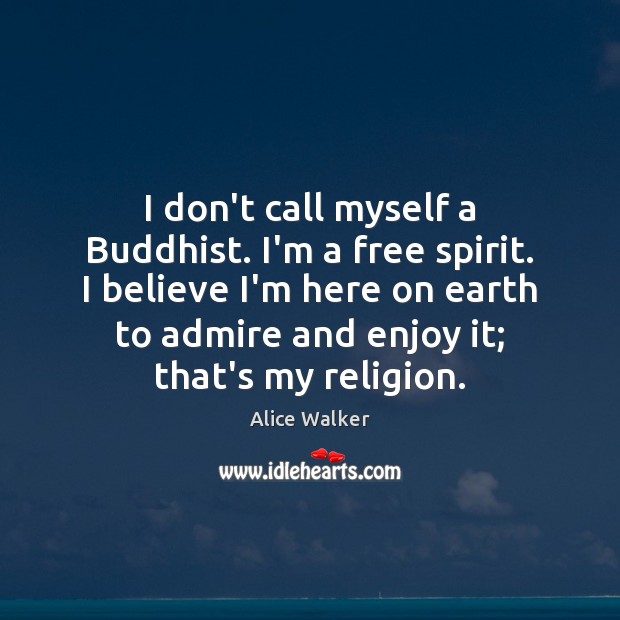 I don’t call myself a Buddhist. I’m a free spirit. I believe Alice Walker Picture Quote