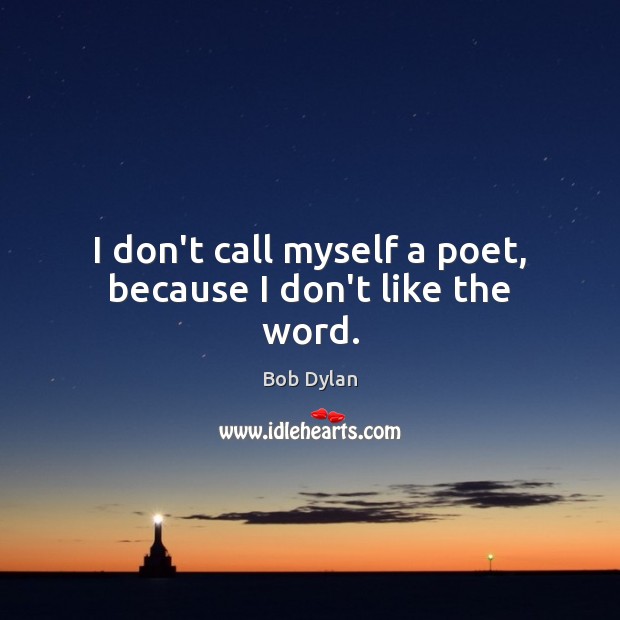 I don’t call myself a poet, because I don’t like the word. Image