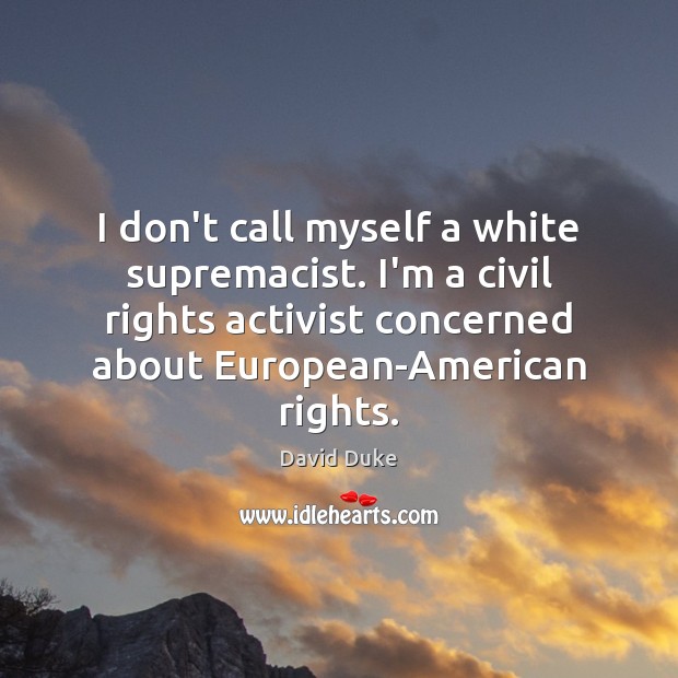 I don’t call myself a white supremacist. I’m a civil rights activist David Duke Picture Quote