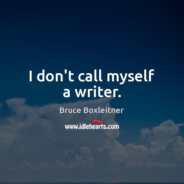 I don’t call myself a writer. Bruce Boxleitner Picture Quote