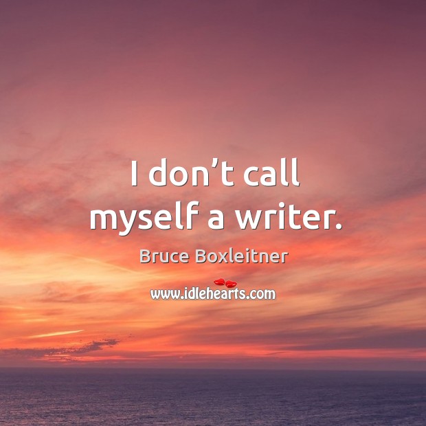 I don’t call myself a writer. Bruce Boxleitner Picture Quote