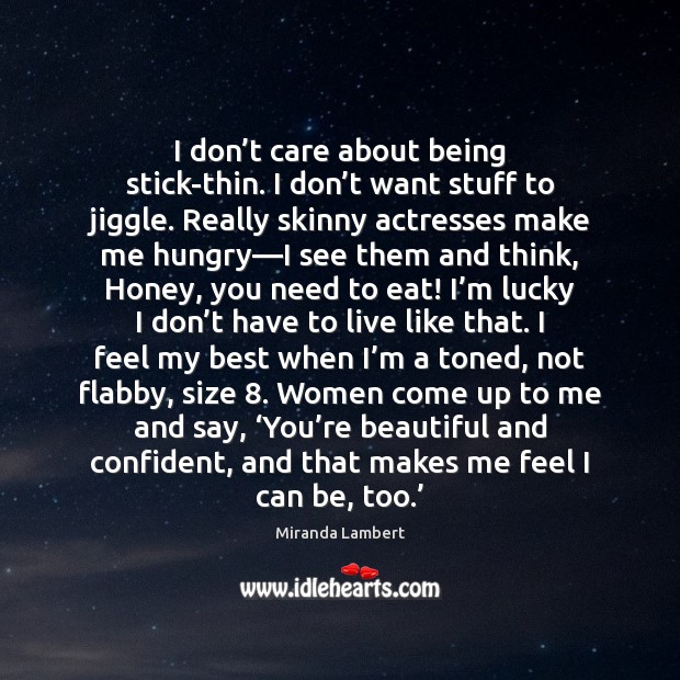 I don’t care about being stick-thin. I don’t want stuff Miranda Lambert Picture Quote