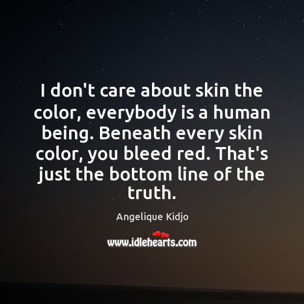 I don’t care about skin the color, everybody is a human being. Angelique Kidjo Picture Quote