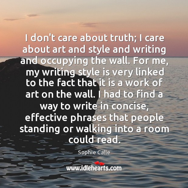 I don’t care about truth; I care about art and style and Sophie Calle Picture Quote