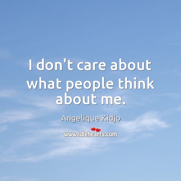 I don’t care about what people think about me. Angelique Kidjo Picture Quote