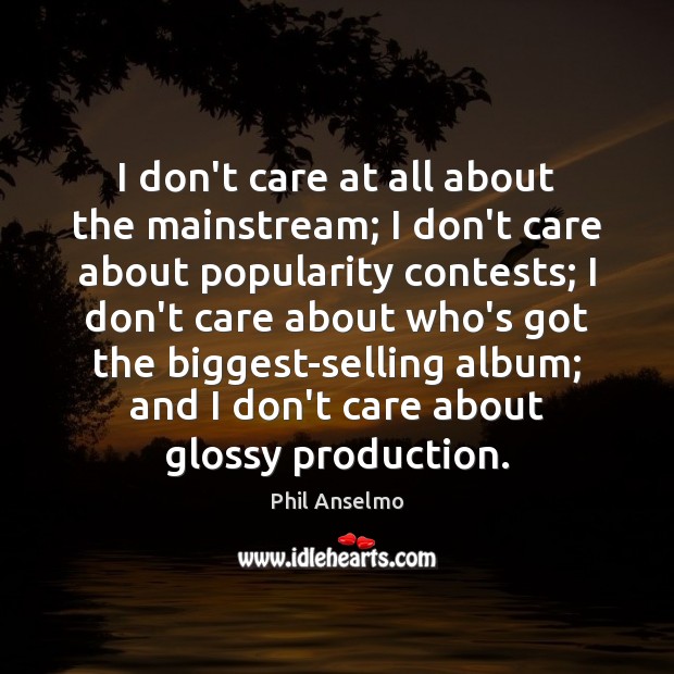 I don’t care at all about the mainstream; I don’t care about Phil Anselmo Picture Quote