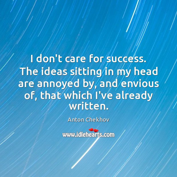 I don’t care for success. The ideas sitting in my head are Anton Chekhov Picture Quote
