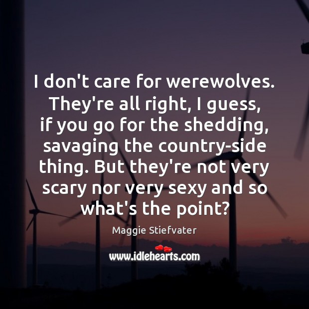 I don’t care for werewolves. They’re all right, I guess, if you Maggie Stiefvater Picture Quote