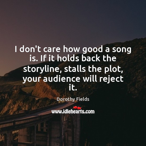 I don’t care how good a song is. If it holds back Dorothy Fields Picture Quote