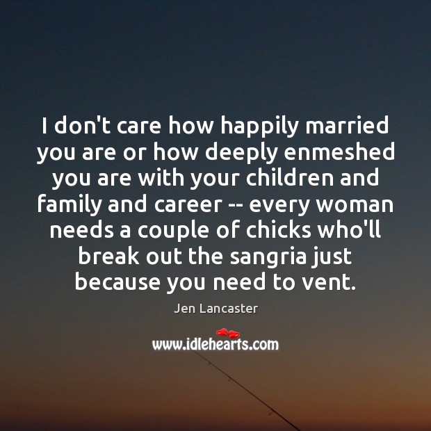 I don’t care how happily married you are or how deeply enmeshed Jen Lancaster Picture Quote