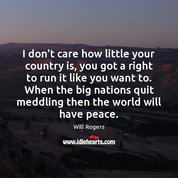 I don’t care how little your country is, you got a right Will Rogers Picture Quote