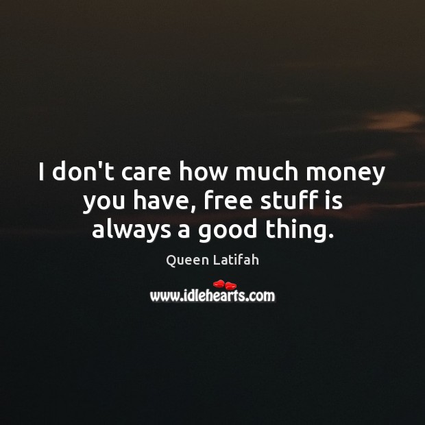 I don’t care how much money you have, free stuff is always a good thing. Image