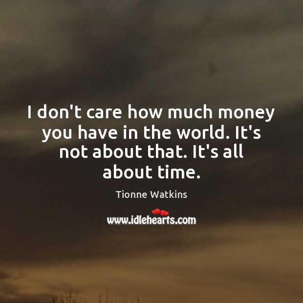 I don’t care how much money you have in the world. It’s I Don’t Care Quotes Image