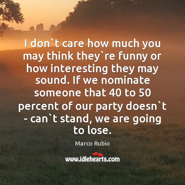 I don`t care how much you may think they`re funny Marco Rubio Picture Quote