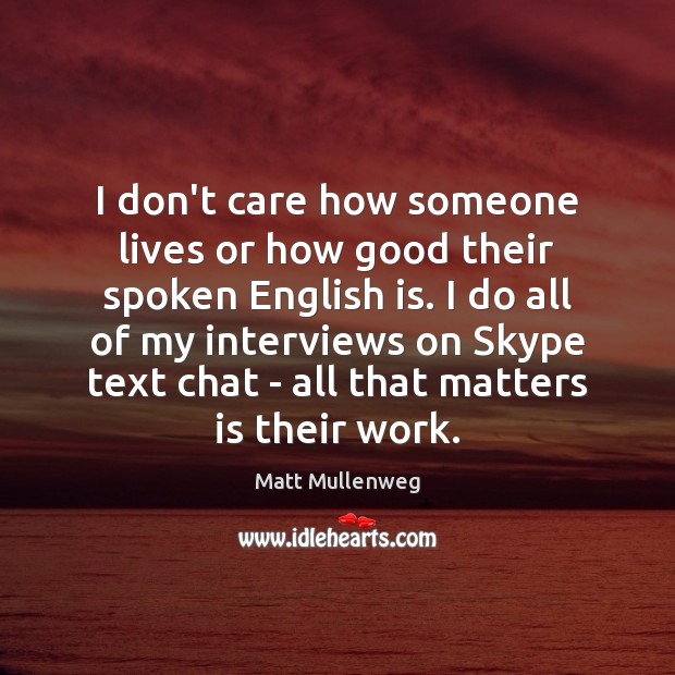 I don’t care how someone lives or how good their spoken English Matt Mullenweg Picture Quote