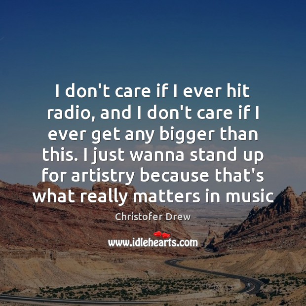 I don’t care if I ever hit radio, and I don’t care Image