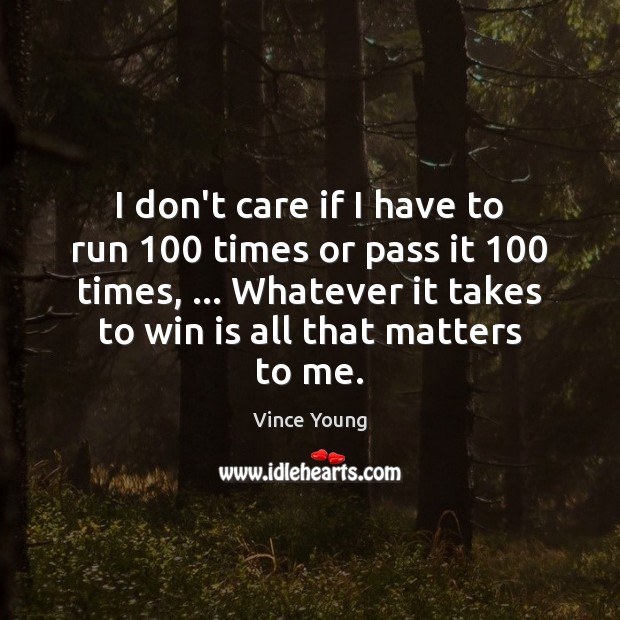 I don’t care if I have to run 100 times or pass it 100 I Don’t Care Quotes Image