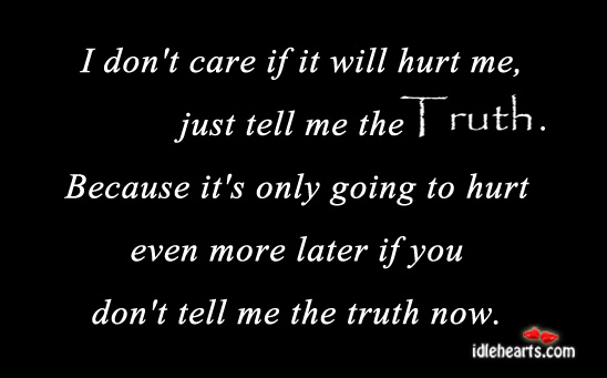 I don’t care if it will hurt me, just tell me. Hurt Quotes Image