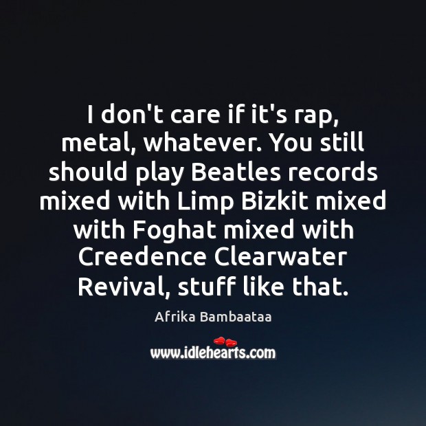 I don’t care if it’s rap, metal, whatever. You still should play I Don’t Care Quotes Image