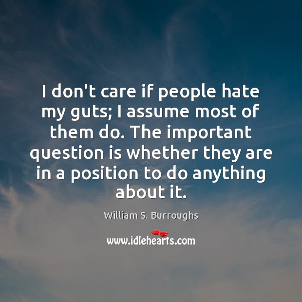 I don’t care if people hate my guts; I assume most of William S. Burroughs Picture Quote