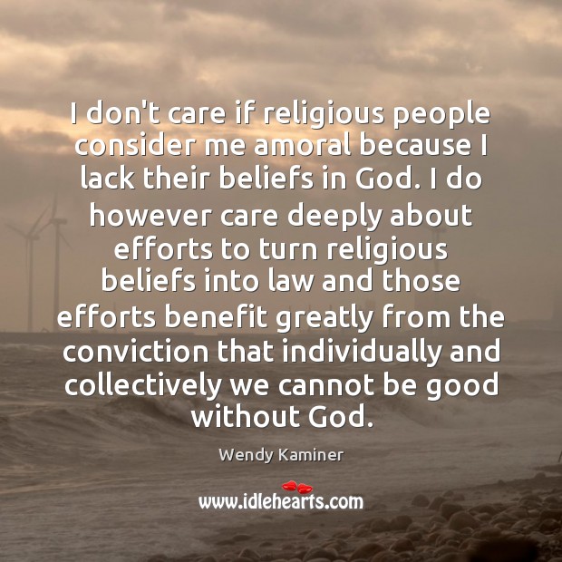I don’t care if religious people consider me amoral because I lack Wendy Kaminer Picture Quote