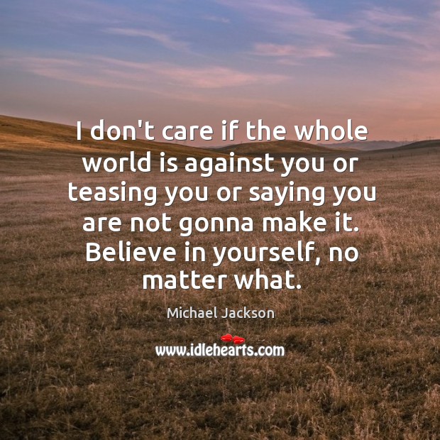 I don’t care if the whole world is against you or teasing Believe in Yourself Quotes Image