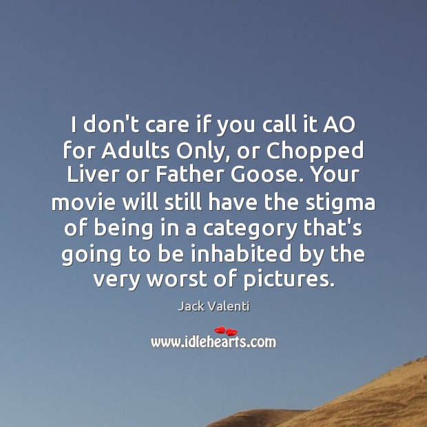 I don’t care if you call it AO for Adults Only, or Jack Valenti Picture Quote