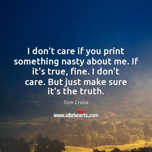 I don’t care if you print something nasty about me. If it’s Image
