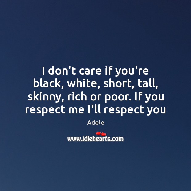 I don’t care if you’re black, white, short, tall, skinny, rich or Adele Picture Quote