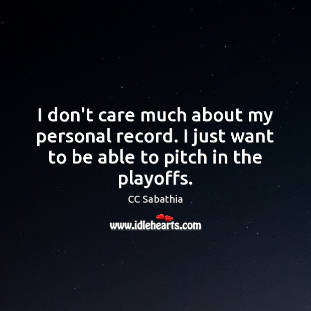 I don’t care much about my personal record. I just want to CC Sabathia Picture Quote