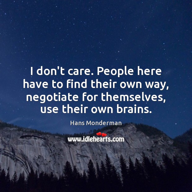 I don’t care. People here have to find their own way, negotiate Hans Monderman Picture Quote