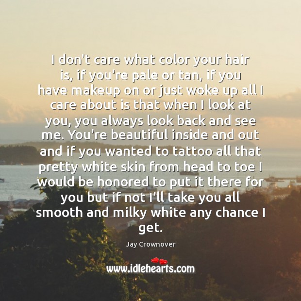 I don’t care what color your hair is, if you’re pale or Jay Crownover Picture Quote