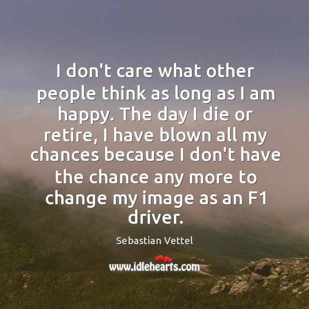 I don’t care what other people think as long as I am Sebastian Vettel Picture Quote