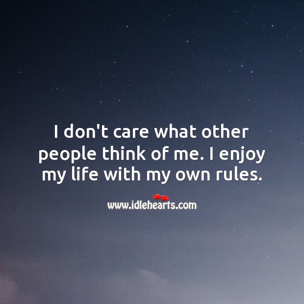 I don’t care what other people think of me. I enjoy my life with my own rules. Motivational Quotes Image