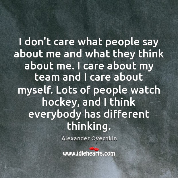 I don’t care what people say about me and what they think Alexander Ovechkin Picture Quote