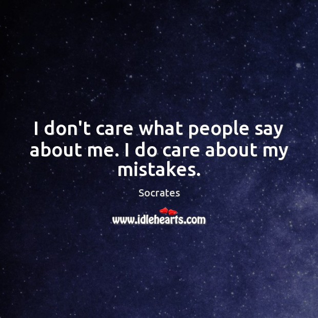 I don’t care what people say about me. I do care about my mistakes. Socrates Picture Quote