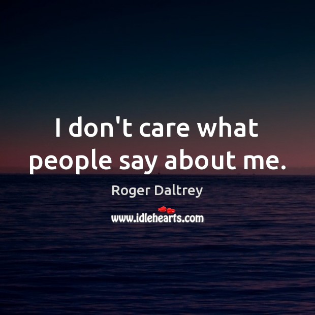 I don’t care what people say about me. I Don’t Care Quotes Image