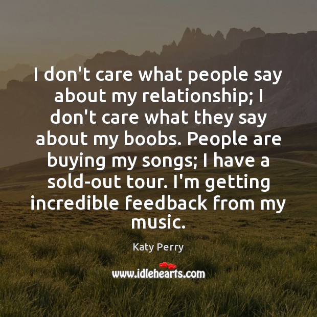 I don’t care what people say about my relationship; I don’t care Katy Perry Picture Quote