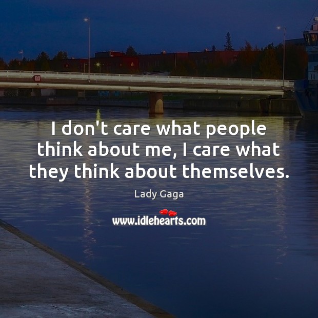 I don’t care what people think about me, I care what they think about themselves. Lady Gaga Picture Quote