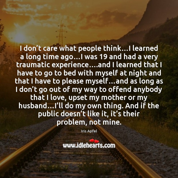 I don’t care what people think…I learned a long time Iris Apfel Picture Quote